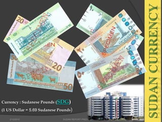 Currency : Sudanese Pounds (SDG)
(1 US Dollar = 5.69 Sudanese Pounds)
2/12/2015 SUDAN REPORT PRESENTATION 21
 