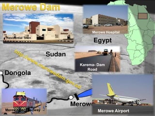 2/12/2015 SUDAN REPORT PRESENTATION 25
Residential Town
Karema- Dam
Road
Merowe Dam Railway Merowe Airport
Merowe Hospital
 
