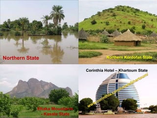 2/12/2015 SUDAN REPORT PRESENTATION 28
Northern State Northern Kordofan State
Eltaka Mountains
- Kasala State
Corinthia Hotel – Khartoum State
 
