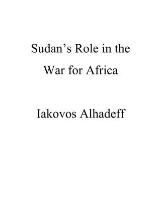 Sudan’s Role in the
War for Africa
Iakovos Alhadeff
 