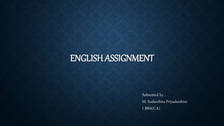ENGLISH ASSIGNMENT
Submitted by ,
M. Sudanthira Priyadarshini
I BBA(CA)
 