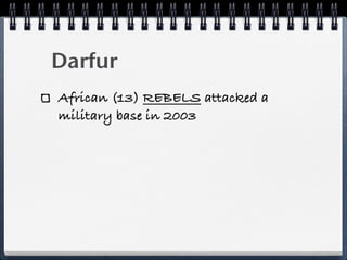Darfur
African (13) REBELS attacked a
military base in 2003
 