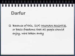 Darfur

Because of this, (17) HUMAN RIGHTS,
or basic freedoms that all people should
enjoy, were taken away
 