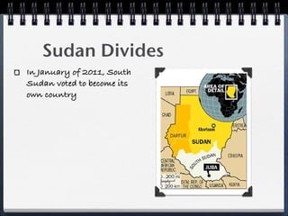 Sudan Divides
In January of 2011, South
Sudan voted to become its
own country
 