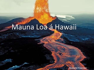 Mauna Loa á Hawaii



                Sudarat Kaenjan
 