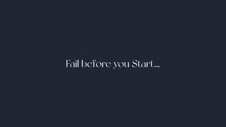 Fail before you Start...
 