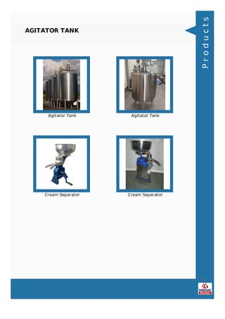 AGITATOR TANK
Agitator Tank Agitator Tank
Cream Separator Cream Separator
Products
 