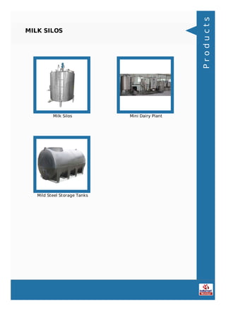 MILK SILOS
Milk Silos Mini Dairy Plant
Mild Steel Storage Tanks
Products
 