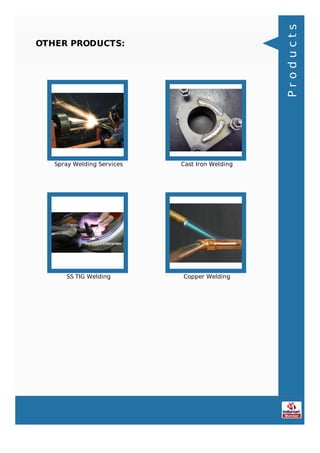 OTHER PRODUCTS:
Spray Welding Services Cast Iron Welding
SS TIG Welding Copper Welding
Products
 
