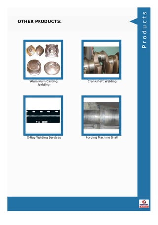 OTHER PRODUCTS:
Aluminium Casting
Welding
Crankshaft Welding
X-Ray Welding Services Forging Machine Shaft
Products
 