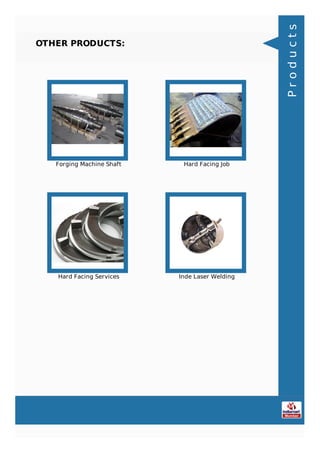 OTHER PRODUCTS:
Forging Machine Shaft Hard Facing Job
Hard Facing Services Inde Laser Welding
Products
 