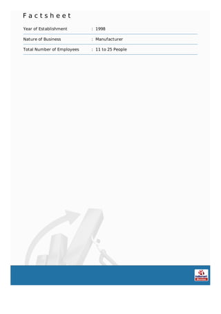 F a c t s h e e t
Year of Establishment : 1998
Nature of Business : Manufacturer
Total Number of Employees : 11 to 25 People
 
