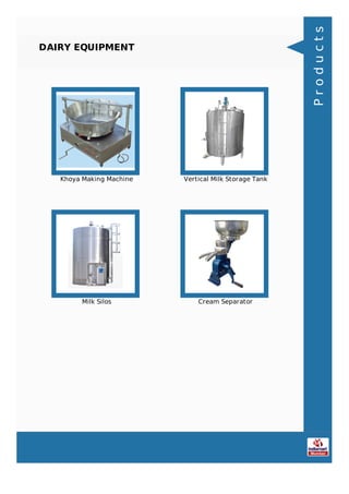 DAIRY EQUIPMENT
Khoya Making Machine Vertical Milk Storage Tank
Milk Silos Cream Separator
Products
 