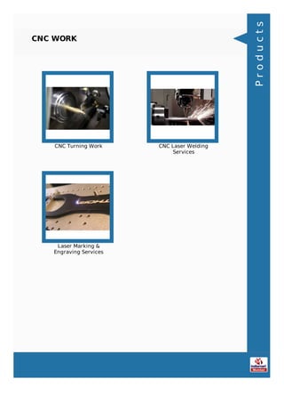 CNC WORK
CNC Turning Work CNC Laser Welding
Services
Laser Marking &
Engraving Services
Products
 