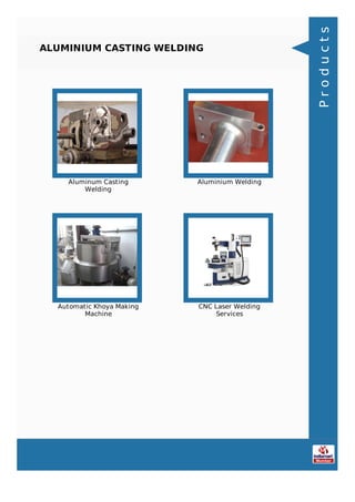 ALUMINIUM CASTING WELDING
Aluminum Casting
Welding
Aluminium Welding
Automatic Khoya Making
Machine
CNC Laser Welding
Services
Products
 