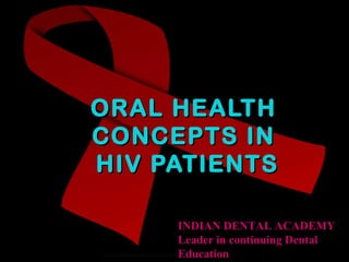 ORAL HEALTHORAL HEALTH
CONCEPTS INCONCEPTS IN
HIV PATIENTSHIV PATIENTS
www.indiandentalacademy.com
INDIAN DENTAL ACADEMY
Leader in continuing Dental
Education
 