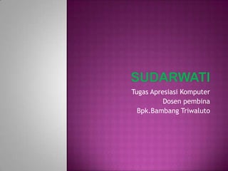 Tugas Apresiasi Komputer
          Dosen pembina
  Bpk.Bambang Triwaluto
 