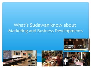 What’s Sudawan know about

Marketing and Business Developments

 