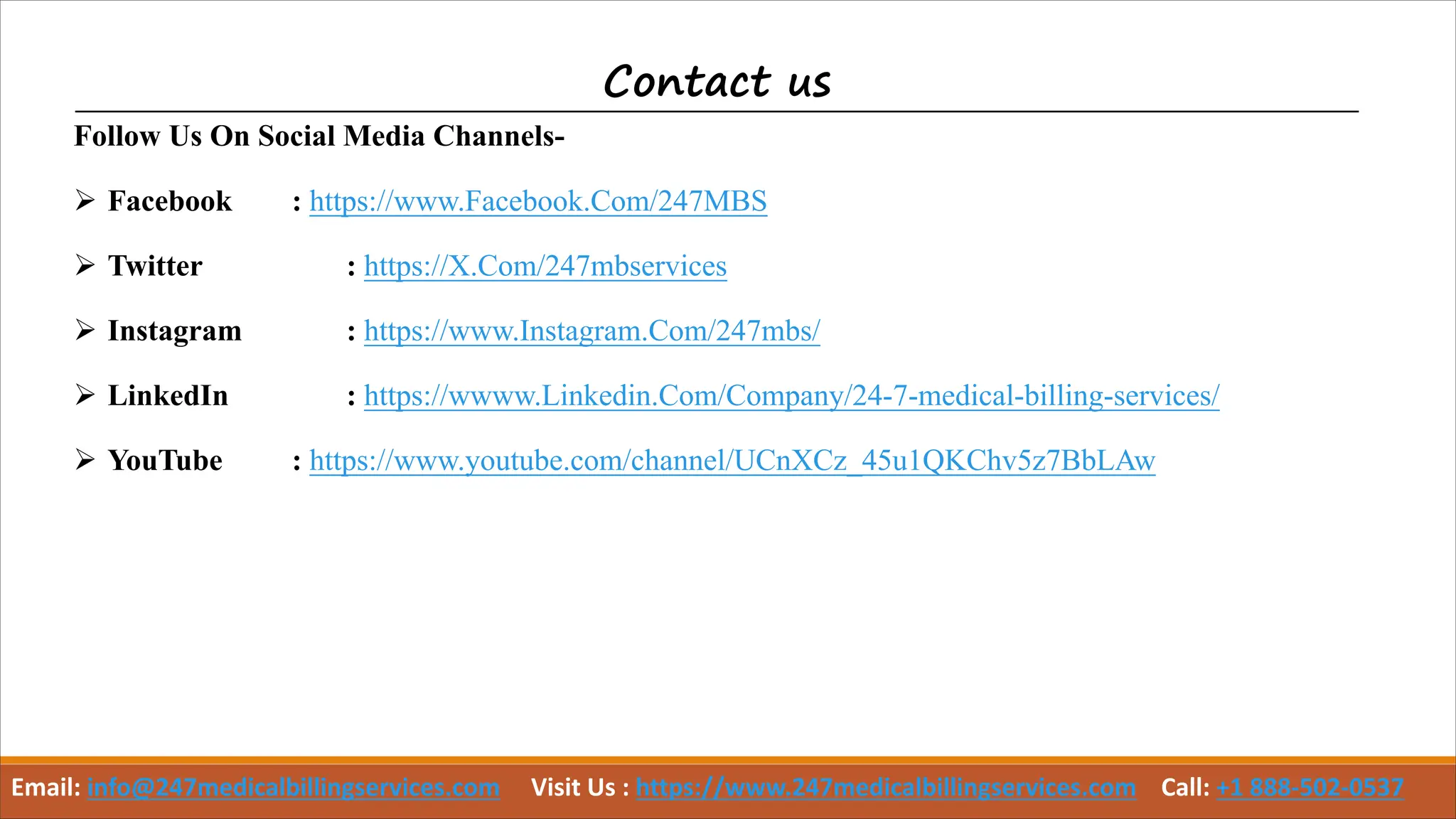 Contact us
Follow Us On Social Media Channels-
Ø Facebook : https://www.Facebook.Com/247MBS
Ø Twitter : https://X.Com/247mbservices
Ø Instagram : https://www.Instagram.Com/247mbs/
Ø LinkedIn : https://wwww.Linkedin.Com/Company/24-7-medical-billing-services/
Ø YouTube : https://www.youtube.com/channel/UCnXCz_45u1QKChv5z7BbLAw
Email: info@247medicalbillingservices.com Visit Us : https://www.247medicalbillingservices.com Call: +1 888-502-0537
 