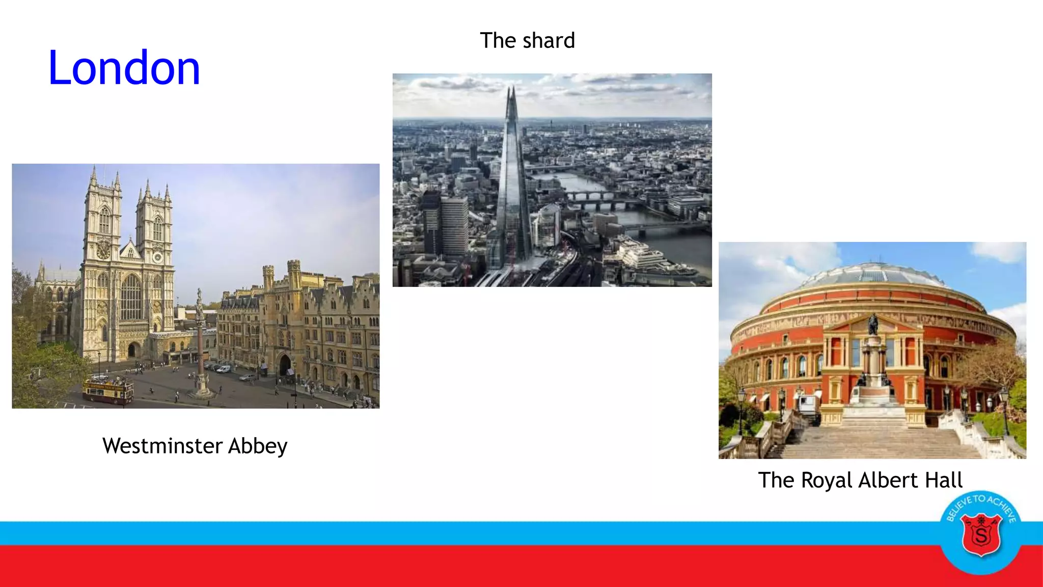 London
The Royal Albert Hall
Westminster Abbey
The shard
 
