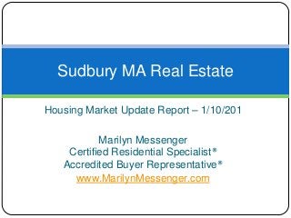 Sudbury MA Real Estate
Housing Market Update Report – 1/10/201
Marilyn Messenger
Certified Residential Specialist®
Accredited Buyer Representative®
www.MarilynMessenger.com

 