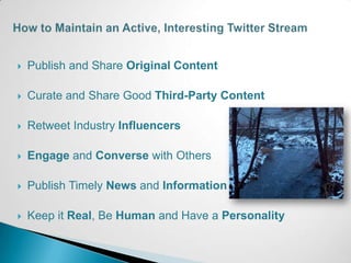    Publish and Share Original Content

   Curate and Share Good Third-Party Content

   Retweet Industry Influencers

   Engage and Converse with Others

   Publish Timely News and Information

   Keep it Real, Be Human and Have a Personality
 
