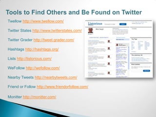 Twellow http://www.twellow.com/

Twitter States http://www.twitterstates.com/

Twitter Grader http://tweet.grader.com/

Hashtags http://hashtags.org/

Lists http://listorious.com/

WeFollow http://wefollow.com/

Nearby Tweets http://nearbytweets.com/

Friend or Follow http://www.friendorfollow.com/

Monitter http://monitter.com/
 