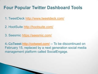 1. TweetDeck http://www.tweetdeck.com/

2. HootSuite http://hootsuite.com/

3. Seesmic https://seesmic.com/

4. CoTweet http://cotweet.com/ -- To be discontinued on
February 15, replaced by a next generation social media
management platform called SocialEngage.
 