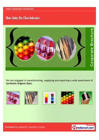 We are engaged in manufacturing, supplying and exporting a wide assortment of
Synthetic Organic Dyes.
 