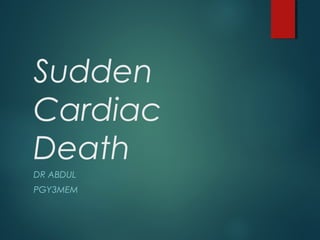 Sudden
Cardiac
Death
DR ABDUL
PGY3MEM
 