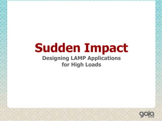 Sudden Impact Designing LAMP Applications for High Loads 