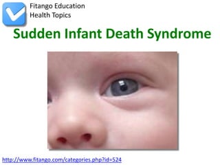 http://www.fitango.com/categories.php?id=524
Fitango Education
Health Topics
Sudden Infant Death Syndrome
 