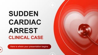 Here is where your presentation begins
SUDDEN
CARDIAC
ARREST
CLINICAL CASE
 