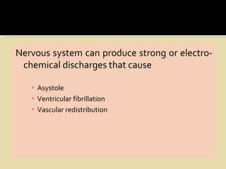 Nervous system can produce strong or electro-
 chemical discharges that cause

   ▪ Asystole
   ▪ Ventricular fibrillation
   ▪ Vascular redistribution
 