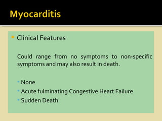    Clinical Features

    Could range from no symptoms to non-specific
    symptoms and may also result in death.

     None
     Acute fulminating Congestive Heart Failure
     Sudden Death
 