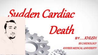 Sudden Cardiac
DeathBY.........KHUSH
BSCARDIOLOGY
KHYBERMEDICALUNIVERSITY
 