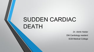 SUDDEN CARDIAC
DEATH
Dr. Abhik Haldar
DM Cardiology resident
SCB Medical College
 