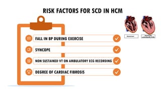 RISK FACTORS FOR SCD IN HCM
FALL IN BP DURING EXERCISE
SYNCOPE
NON SUSTAINED VT ON AMBULATORY ECG RECORDING
DEGREE OF CARDIAC FIBROSIS
 