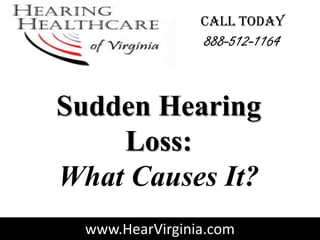 CALL TODAY
                 888-512-1164


Sudden Hearing
    Loss:
What Causes It?
  www.HearVirginia.com
 