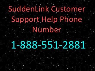 SuddenLink Customer
Support Help Phone
Number
1-888-551-2881
 