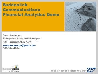 Suddenlink
Communications
Financial Analytics Demo
Sean Anderson
Enterprise Account Manager
SAP BusinessObjects
sean.anderson@sap.com
604-974-4054
 