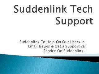 Suddenlink To Help On Our Users In
Email Issues & Get a Supportive
Service On Suddenlink.
 