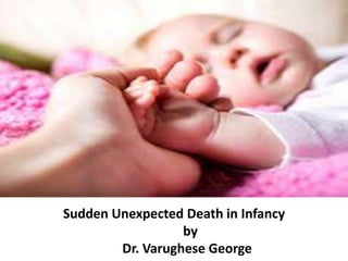 Sudden Unexpected Death in Infancy
by
Dr. Varughese George
 