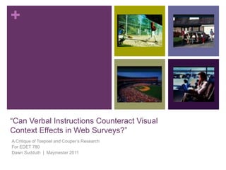 “Can Verbal Instructions Counteract Visual Context Effects in Web Surveys?” A Critique of Toepoel and Couper’s Research For EDET 780 Dawn Sudduth  |  Maymester 2011 