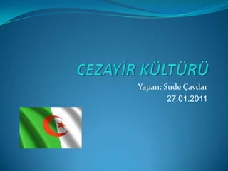 CEZAYİR KÜLTÜRÜ Yapan: Sude Çavdar 27.01.2011 
