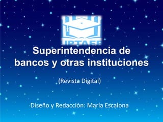 Superintendencia de
bancos y otras instituciones
(Revista Digital)
Diseño y Redacción: María Escalona
 