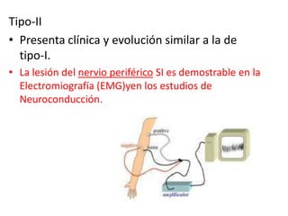 Tipo-II
• Presenta clínica y evolución similar a la de
  tipo-I.
• La lesión del nervio periférico SI es demostrable en la...