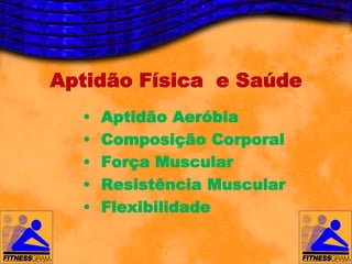 Aptidão Física e Saúde
  •   Aptidão Aeróbia
  •   Composição Corporal
  •   Força Muscular
  •   Resistência Muscular
  •   Flexibilidade
 