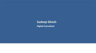 Digital Consultant
Sudeep Ghosh
 