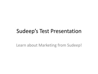 Sudeep’s Test Presentation

Learn about Marketing from Sudeep!
 